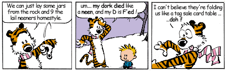 S8 (Hobbes) says "omg my dork just died like a neener.  I can't believe they're folding us like a tag sale card table."
